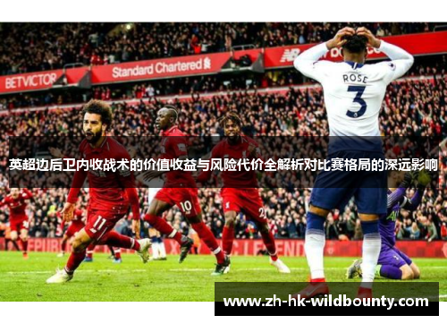 英超边后卫内收战术的价值收益与风险代价全解析对比赛格局的深远影响