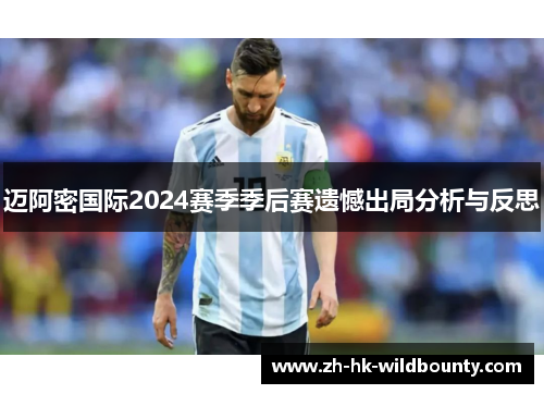 迈阿密国际2024赛季季后赛遗憾出局分析与反思